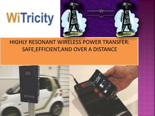 HIGHLY RESONANT WIRELESS POWER TRANSFER:
SAFE,EFFICIENT,AND OVER A DISTANCE
 