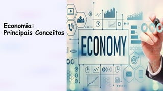 Economia:
Principais Conceitos
 