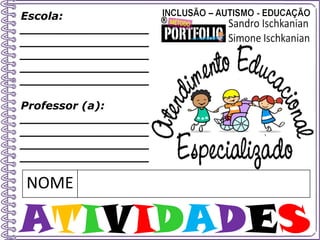 NOME
ATIVIDADES
Escola:
_________________
_________________
_________________
_________________
_________________
Professor (a):
_________________
_________________
_________________
_________________
 