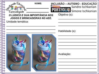 O LÚDICO E SUA IMPORTÂNCIA NOS
JOGOS E BRINCADEIRAS NO AEE.
Objetivo (s):
_________________________
_________________________
_________________________
Habilidade (s):
_________________________
_________________________
_________________________
_________________________
_________________________
Avaliação:
_________________________
_________________________
_________________________
_________________________
_________________________
Unidade temática:
________________________________
________________________________
________________________________
 