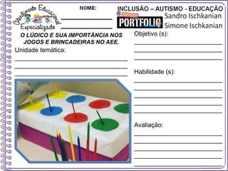 O LÚDICO E SUA IMPORTÂNCIA NOS
JOGOS E BRINCADEIRAS NO AEE.
Objetivo (s):
_________________________
_________________________
_________________________
Habilidade (s):
_________________________
_________________________
_________________________
_________________________
_________________________
Avaliação:
_________________________
_________________________
_________________________
_________________________
_________________________
Unidade temática:
________________________________
________________________________
________________________________
 