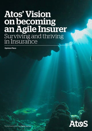 Opinion Piece
Atos’ Vision
on becoming
an Agile Insurer
Surviving and thriving
in Insurance
Opinion Piece
Trusted partner for your Digital Journey
 