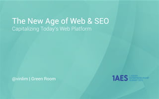 The New Age of Web & SEO
Capitalizing Today’s Web Platform
@vinlim | Green Room
 