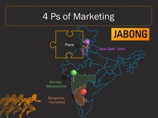 Mumbai,
Maharashtra
New Delhi, Delhi
Bangalore,
Karnataka
Place
4 Ps of Marketing
 