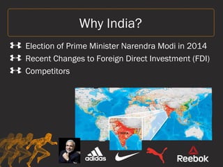 Why India?
Election of Prime Minister Narendra Modi in 2014
Recent Changes to Foreign Direct Investment (FDI)
Competitors
 