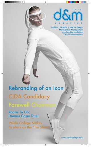 Fashion | Graphic | Interior Design
Merchandise Management
Merchandise Marketing
Visual Communication
www.wadecollege.edu
2 0 1 5
Rooms To Go:
Dreams Come True!
Farewell Chairman
Wade College Makes
Its Mark on the “Pin Show”
CIDA Candidacy
Rebranding of an Icon
Entire Magazine.indd 1 4/8/15 3:10 PM
 
