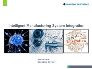 1
Intelligent Manufacturing System Integration
Harish Pant
Managing Director
 