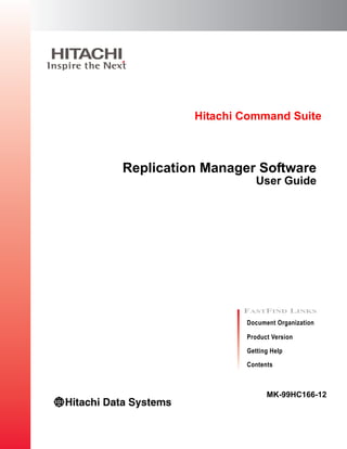 Product Version
Document Organization
Getting Help
FASTFIND LINKS
Contents
Hitachi Command Suite
Replication Manager Software
User Guide
MK-99HC166-12
 