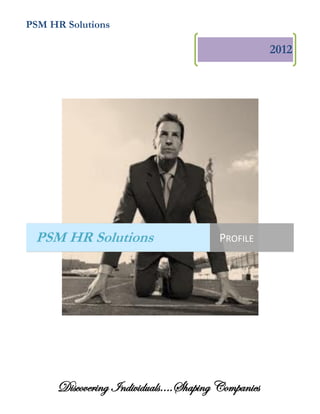 PSM HR Solutions
Discovering Individuals….Shaping Companies
PSM HR Solutions PROFILE
2012
 