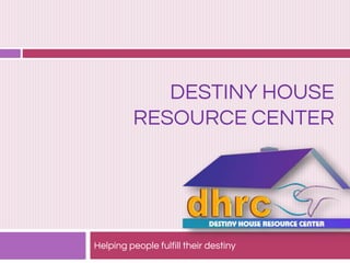 DESTINY HOUSE
RESOURCE CENTER
Helping people fulfill their destiny
 