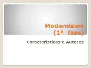 Modernismo
(1ª fase)
Características e Autores
 