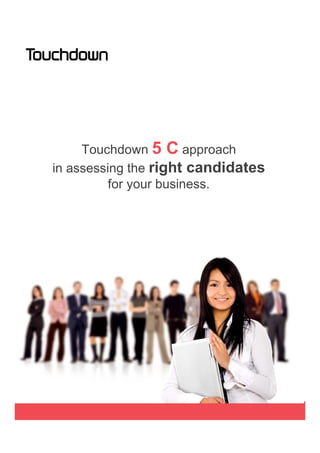 Touchdown 5 C approach
in assessing the right candidates
for your business.
 