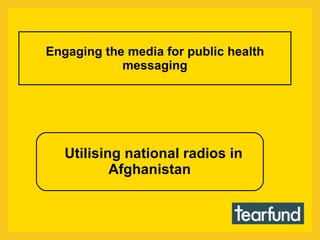 Engaging the media for public health messaging Utilising national radios in Afghanistan  