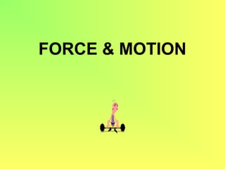 FORCE & MOTION
 
