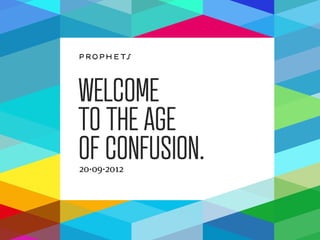 WELCOME
TO THE AGE
OF CONFUSION.
20·09·2012
 