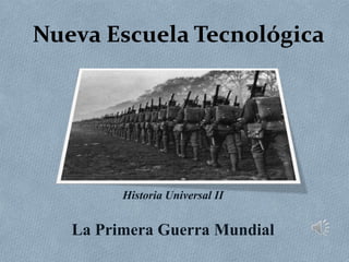 Nueva Escuela Tecnológica,[object Object],Historia Universal II,[object Object],La Primera Guerra Mundial,[object Object]