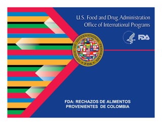 FDA: RECHAZOS DE ALIMENTOS
PROVENIENTES DE COLOMBIA
 