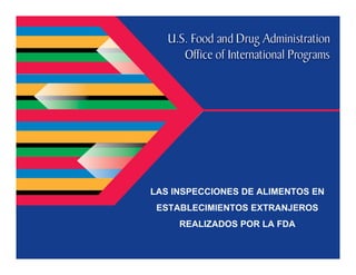 LAS INSPECCIONES DE ALIMENTOS EN
ESTABLECIMIENTOS EXTRANJEROS
REALIZADOS POR LA FDA
 