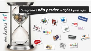 O segredo é não   perder as ações que já se faz...
 