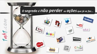 O segredo é não   perder as ações que já se faz...
 