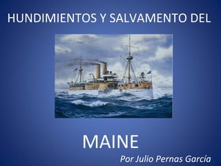 HUNDIMIENTOS Y SALVAMENTO DEL




          MAINE
                Por Julio Pernas García
 