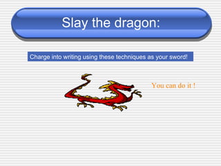 Slay the dragon:  You can do it ! Charge into writing using these techniques as your sword! 