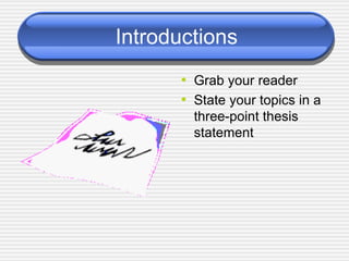 Introductions Grab your reader State your topics in a three-point thesis statement 