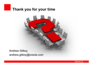 Thank you for your time




Andrew Gilboy
andrew.gilboy@oracle.com
 