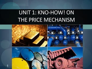 1
UNIT 1: KNO-HOW! ON
THE PRICE MECHANISM
 
