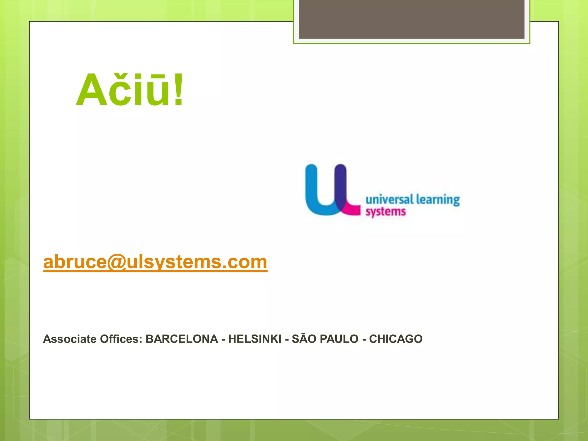 Ačiū!
Dr. Alan Bruce
ULS Dublin
abruce@ulsystems.com
Associate Offices: BARCELONA - HELSINKI - SÃO PAULO - CHICAGO
 