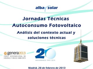 Jornadas Técnicas
Autoconsumo Fotovoltaico
 Análisis del contexto actual y
      soluciones técnicas




      Madrid, 28 de febrero de 2013
 