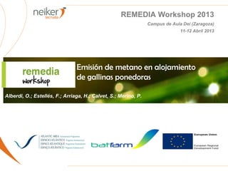 REMEDIA Workshop 2013
Campus de Aula Dei (Zaragoza)
11-12 Abril 2013
Emisión de metano en alojamiento
de gallinas ponedoras
Alberdi, O.; Estellés, F.; Arriaga, H.; Calvet, S.; Merino, P.
 