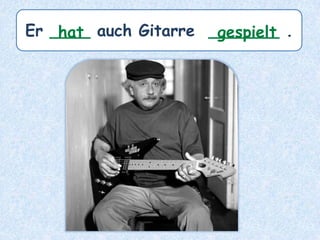 Er ____ auch Gitarre _______ .hat gespielt
 