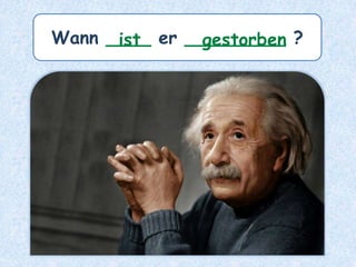 Wann ____ er _________ ?ist gestorben
 