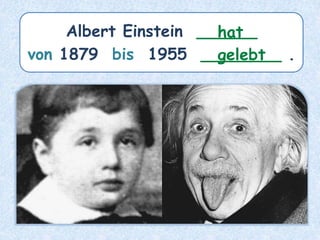 Albert Einstein ______
von 1879 bis 1955 ________ .
hat
gelebt
 