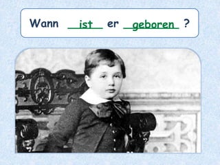Wann _____ er ________ ?ist geboren
 