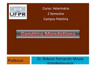 Curso: Veterinária
2 Semestre
Campus Palotina
Professor Dr. Robson Fernando Missio
rfmissio@yahoo.com.br
 