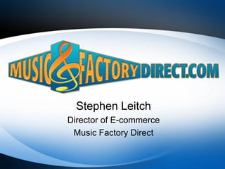 Stephen Leitch Director of E-commerce Music Factory Direct 