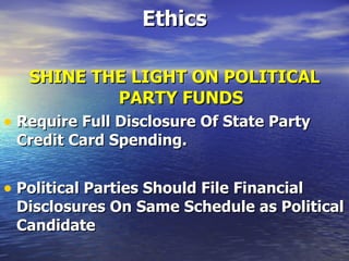 Ethics SHINE THE LIGHT ON POLITICAL PARTY FUNDS Require Full Disclosure Of State Party Credit Card Spending.   Political Parties Should File Financial Disclosures On Same Schedule as Political Candidate   