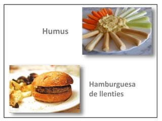 Hamburguesa
de llenties
Humus
 