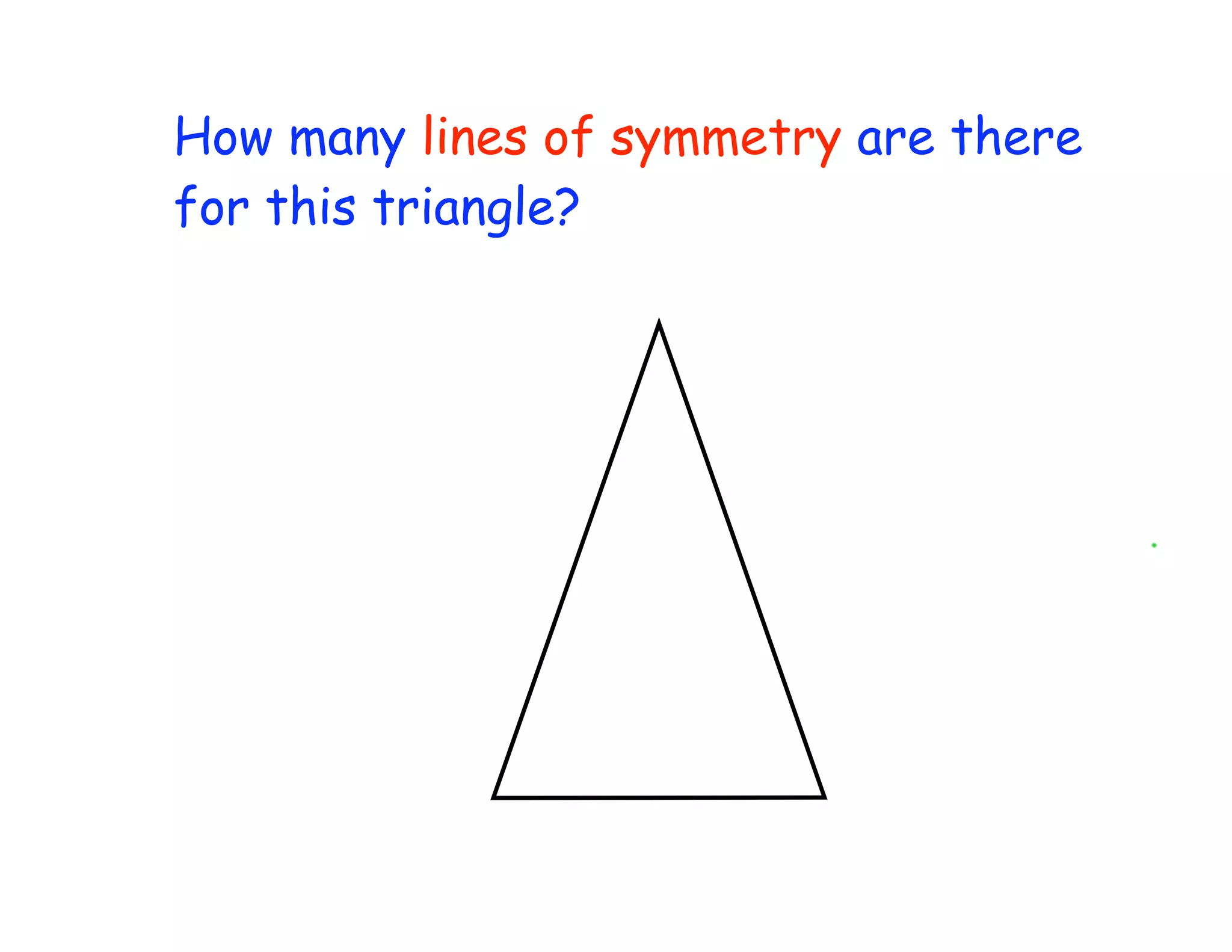 How many lines of symmetry are there
for this triangle?