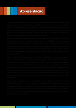 A Emenda Constitucional nº 59/2009 mudou substancialmente a condição e o papel dos planos
de educação. O Plano Nacional de Educação (PNE) e consequentemente os planos estaduais,
distrital e municipais passaram a ser decenais e articuladores dos sistemas de educação. Isso
significa que, do ponto de vista constitucional, os planos de educação são superiores aos
planos plurianuais de governo. Exigem articulações institucionais e participação social para sua
elaboração ou adequação, seu acompanhamento e avaliação.
Cabe aos gestores dos sistemas de educação liderar esse processo, ultrapassando uma visão
restrita às suas escolas e ao tempo de sua gestão, e compete à SASE/MEC estimular a colaboração
entre os sistemas para a elaboração de metas comuns. Essa nova postura constitui-se num
passo importante para a construção do Sistema Nacional de Educação (SNE), considerando que
as formas de colaboração, criadas para elaborar e atingir as metas, podem fortalecer o pacto
federativo, que será a base de sua regulamentação e condição essencial para uma educação de
qualidade para todos.
Apoiar os diferentes entes federativos na elaboração ou adequação, no acompanhamento e
avaliação dos seus planos, é uma competência definida para a Secretaria de Articulação com os
Sistemas de Ensino do Ministério da Educação (SASE/MEC). Não é um desafio pequeno, porque
é necessário construir o entendimento nacional de que os planos de educação devem ser feitos
para um determinado território, onde vive o cidadão a quem o direito deve ser garantido. Essa
condição envolve as três esferas de governo, representações sociais e interesses diversos, em
uma realidade política de disputa de projetos que historicamente caracterizou nosso país e suas
políticas educacionais. Apresentamos, portanto, concepções e estratégias que podem contribuir
nessa tarefa.
As referências principais devem ser a Constituição Federal de 1998, a Lei de Diretrizes e Bases
da Educação Nacional (LDB – Lei nº 9.394/1996), as deliberações da Conferência Nacional de
Educação (CONAE 2010), a avaliação do Plano Nacional de Educação (PNE 2001-2010), a proposta
do novo PNE, encaminhada pelo Executivo federal (PL 8.035/2010, tramitando no Senado Federal
como PLC nº 103/2012), além de publicações acadêmicas de elevada relevância para o debate,
todas listadas ao final do texto.
Apresentação
 