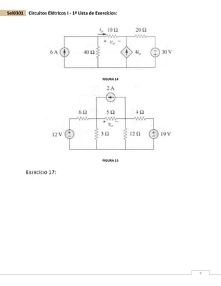 8
Sel0301 Circuitos Elétricos I - 1ª Lista de Exercícios:
FIGURA 14
FIGURA 15
EXERCÍCIO 17:
 