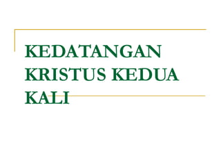 KEDATANGAN
KRISTUS KEDUA
KALI
 