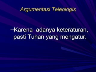 Argumentasi Teleologis


–Karena adanya keteraturan,
 pasti Tuhan yang mengatur.
 