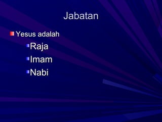 Jabatan
Yesus adalah
   Raja
   Imam
   Nabi
 