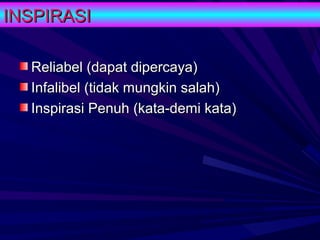 INSPIRASI

  Reliabel (dapat dipercaya)
  Infalibel (tidak mungkin salah)
  Inspirasi Penuh (kata-demi kata)
 