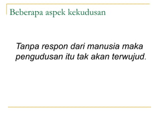 Beberapa aspek kekudusan


 Tanpa respon dari manusia maka
 pengudusan itu tak akan terwujud.
 
