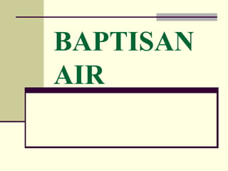 BAPTISAN
AIR
 