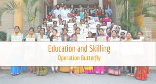 Education and Skilling
Operation Butterfly
33
 